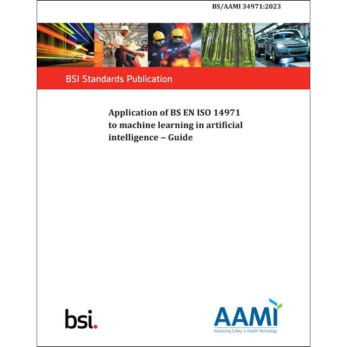 BS/AAMI 34971:2023 - Application of ISO 14971 to machine learning in artificial intelligence.