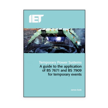IET Temporary Power Systems: A guide to the application of BS 7671 and BS 7909 for temporary events
