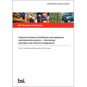 BS EN IEC 81346-2:2019
Industrial systems, installations and equipment and industrial products. Structuring principles and reference designations - Classification of objects and codes for classes
